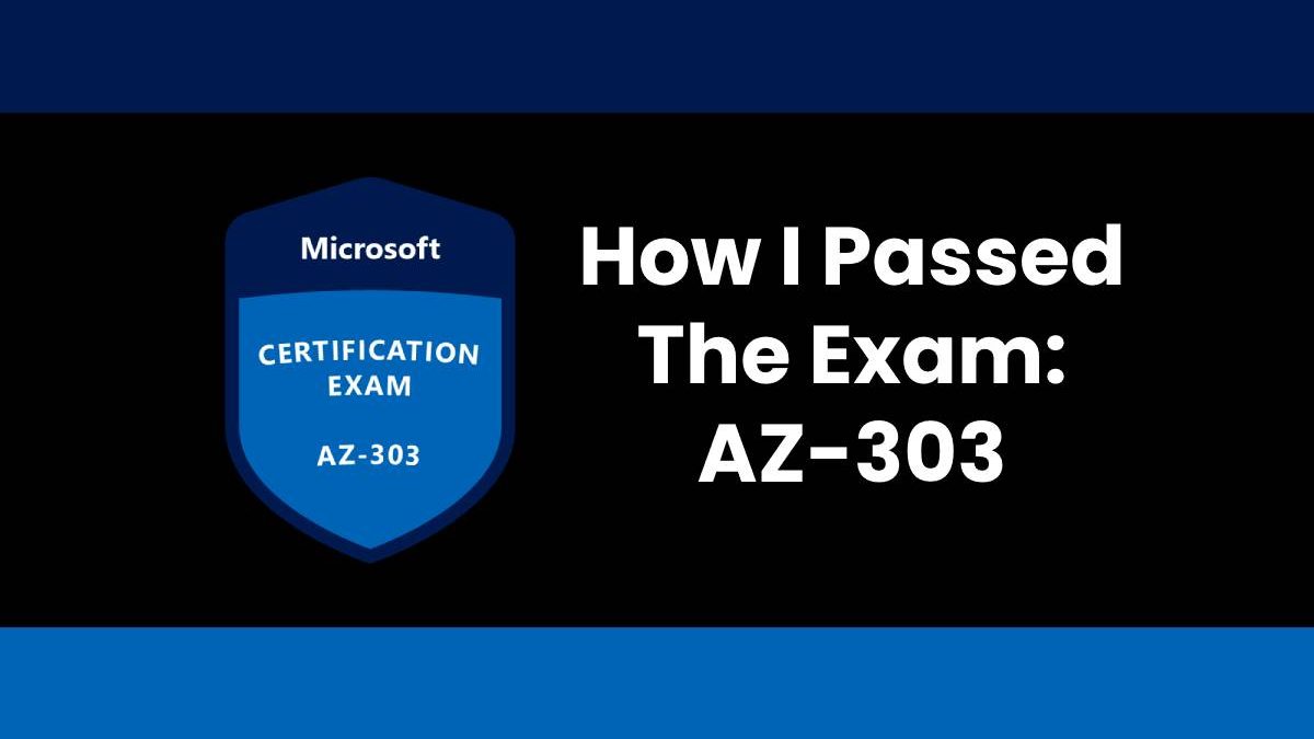 How I Passed The Exam: AZ-303