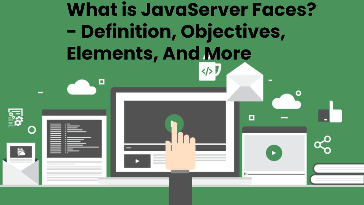 What is JavaServer Faces? – Definition, Objectives, Elements, And More