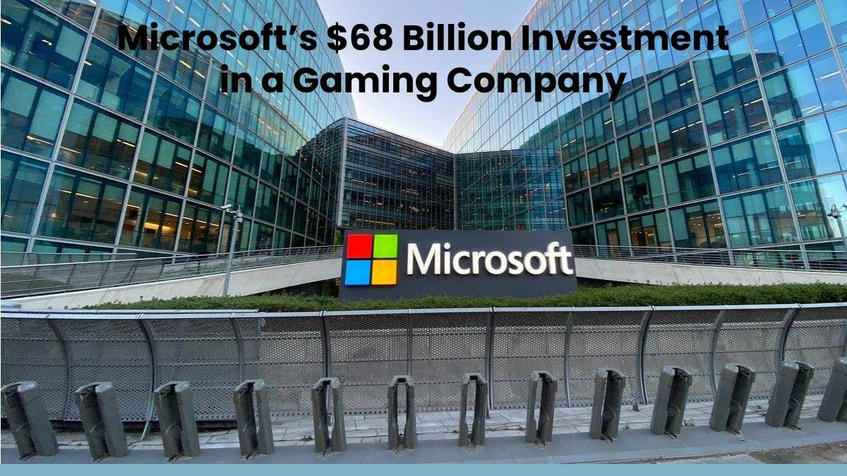 Microsoft’s $68 Billion Investment in a Gaming Company